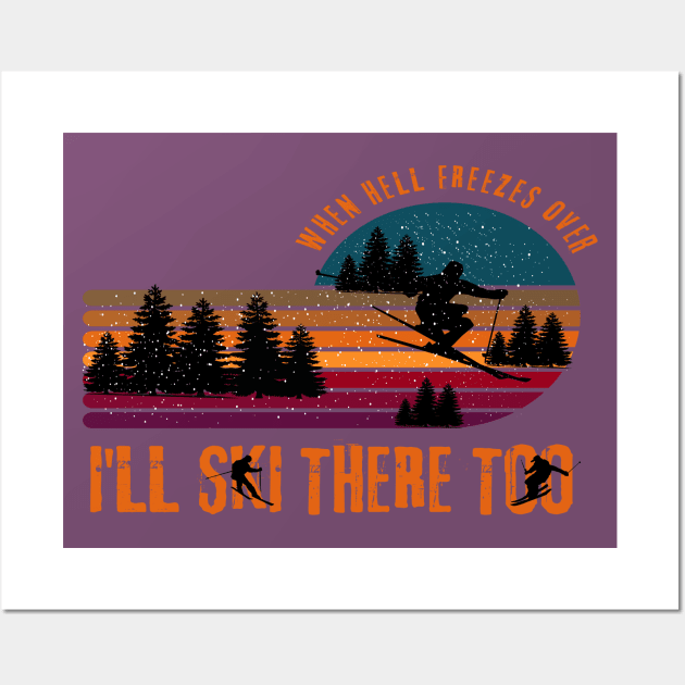 When Hell Freezes Over I'll Ski There Too Wall Art by Cheri Carlisa Designs